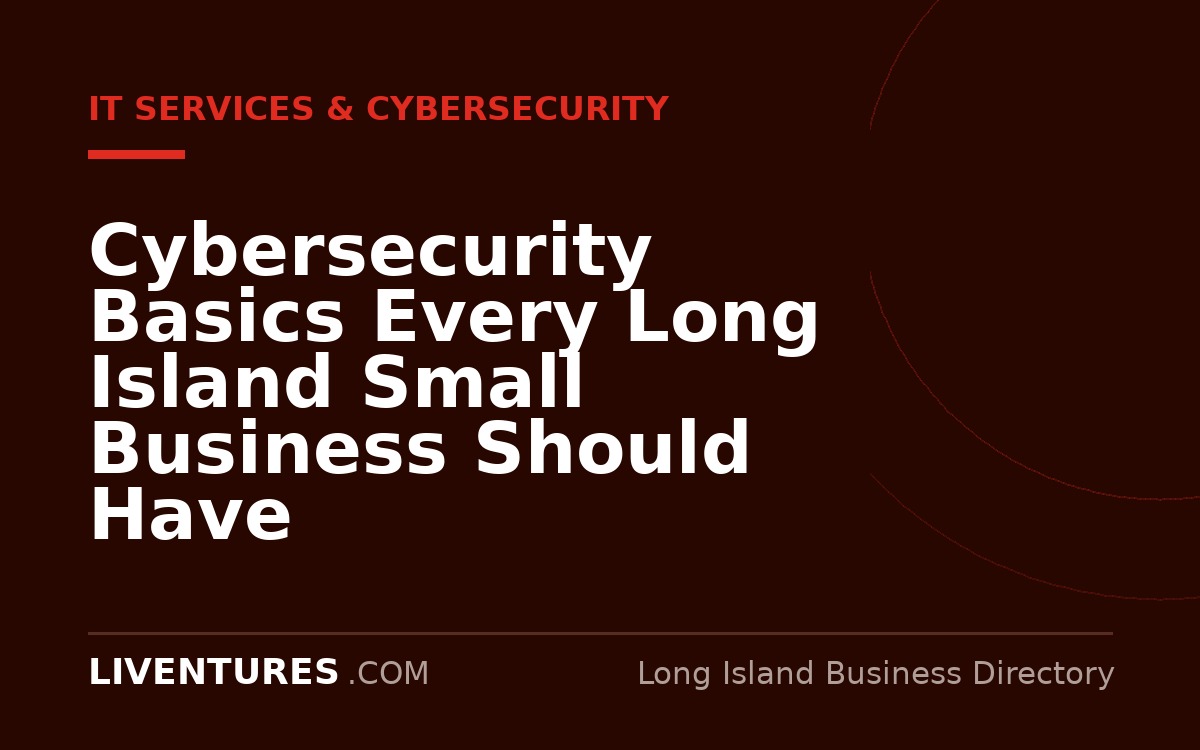 Cybersecurity Basics Every Long Island Small Business Should Have