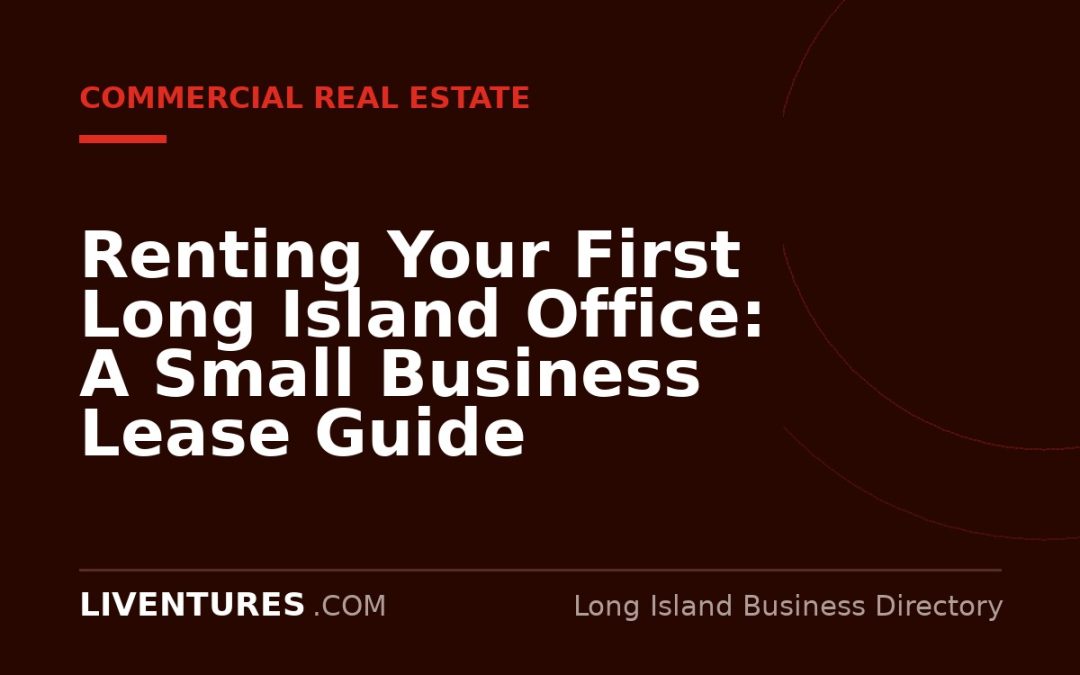Renting Your First Long Island Office: A Small Business Lease Guide